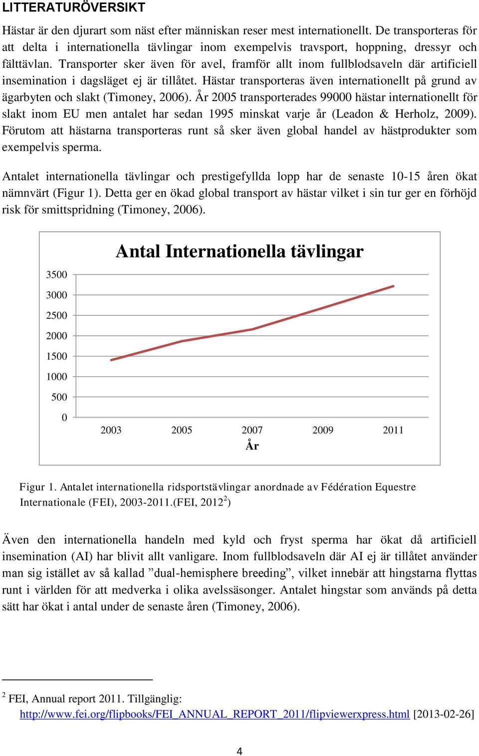 Transporter sker även för avel, framför allt inom fullblodsaveln där artificiell insemination i dagsläget ej är tillåtet.