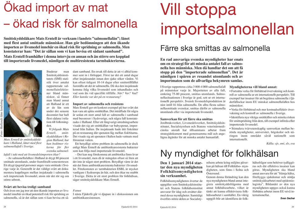 Mats Erntell framhåller i denna intervju en annan och än större oro kopplad till importerade livsmedel, nämligen de multiresistenta tarmbakterierna.