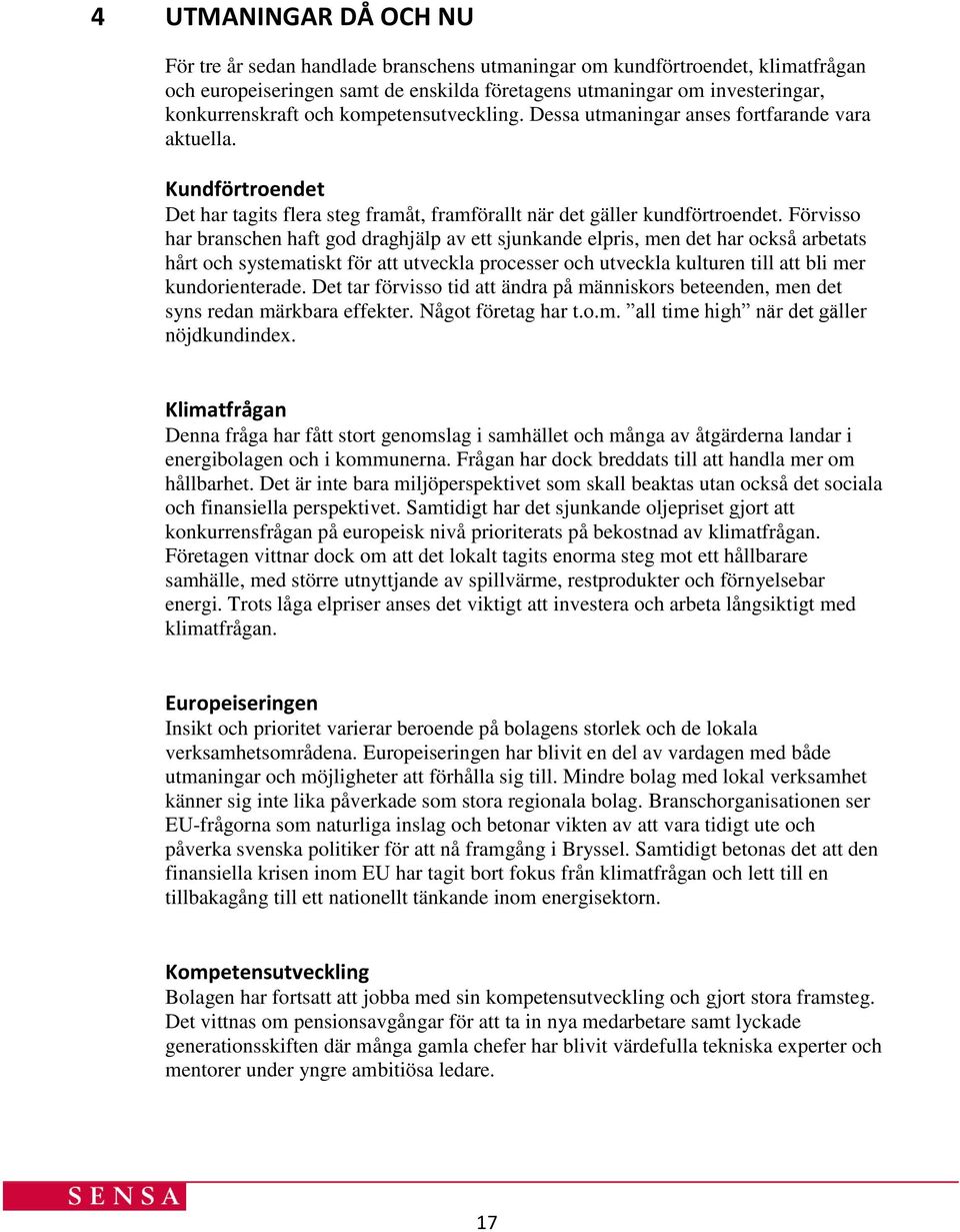 Förvisso har branschen haft god draghjälp av ett sjunkande elpris, men det har också arbetats hårt och systematiskt för att utveckla processer och utveckla kulturen till att bli mer kundorienterade.