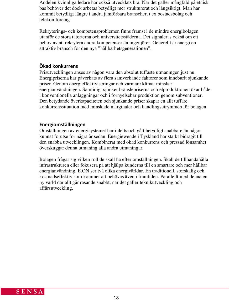 Rekryterings- och kompetensproblemen finns främst i de mindre energibolagen utanför de stora tätorterna och universitetsstäderna.