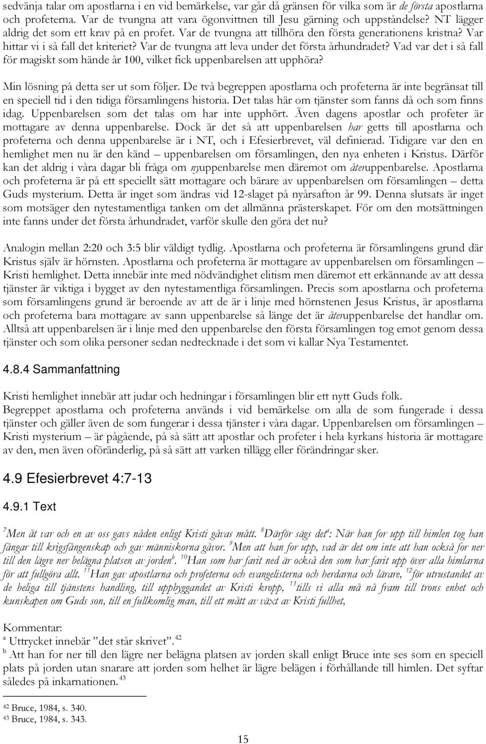 Var de tvungna att leva under det första århundradet? Vad var det i så fall för magiskt som hände år 100, vilket fick uppenbarelsen att upphöra? Min lösning på detta ser ut som följer.