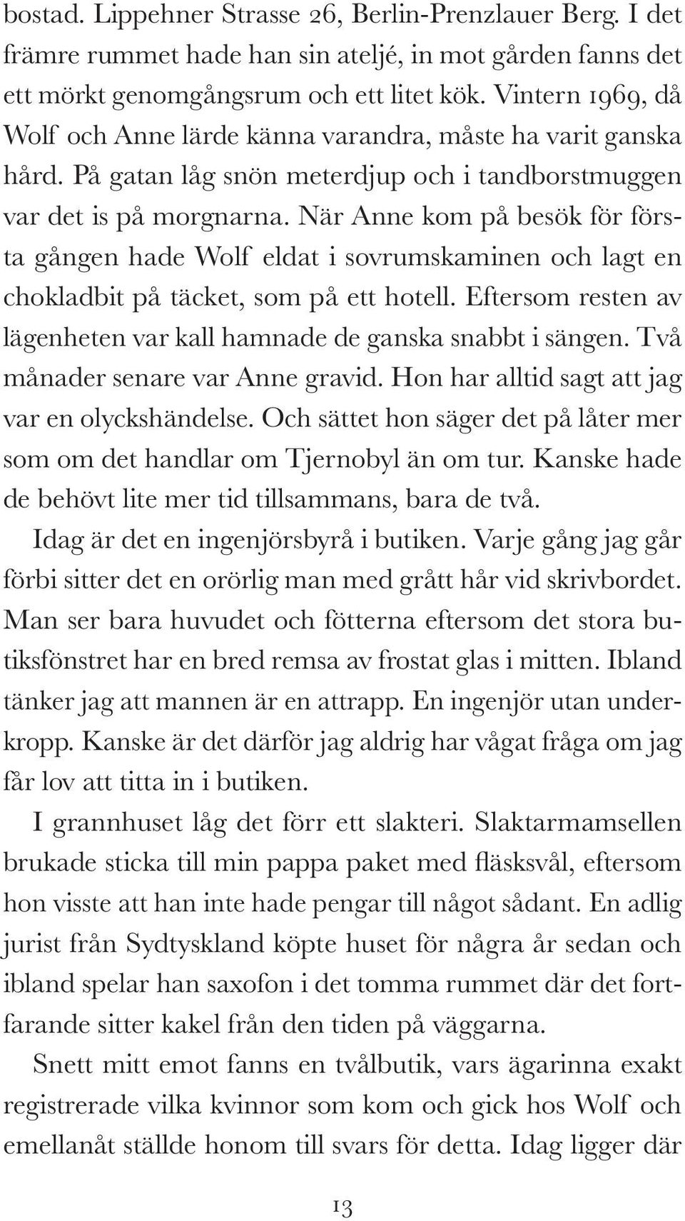 När Anne kom på besök för första gången hade Wolf eldat i sovrumskaminen och lagt en choklad bit på täcket, som på ett hotell. Eftersom resten av lägenheten var kall hamnade de ganska snabbt i sängen.