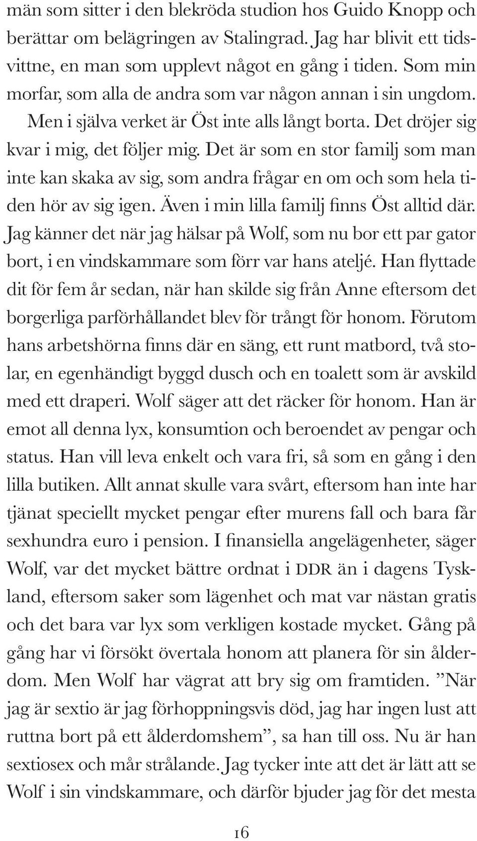 Det är som en stor familj som man inte kan skaka av sig, som andra frågar en om och som hela tiden hör av sig igen. Även i min lilla familj finns Öst alltid där.