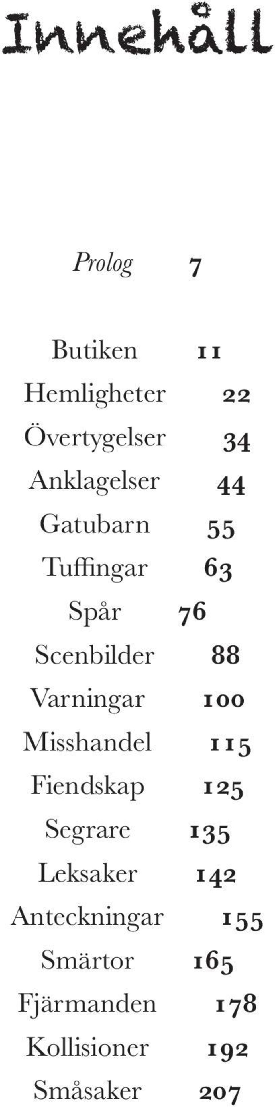 Varningar 100 Misshandel 115 Fiendskap 125 Segrare 135 Leksaker