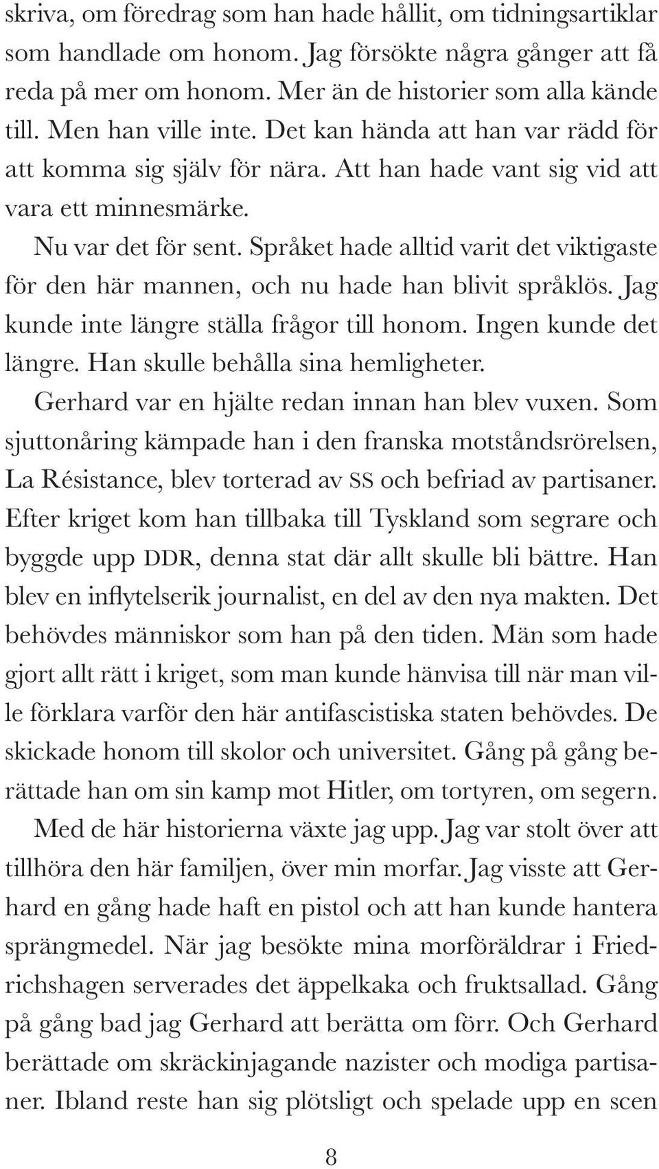 Språket hade alltid varit det viktigaste för den här mannen, och nu hade han blivit språklös. Jag kunde inte längre ställa frågor till honom. Ingen kunde det längre.