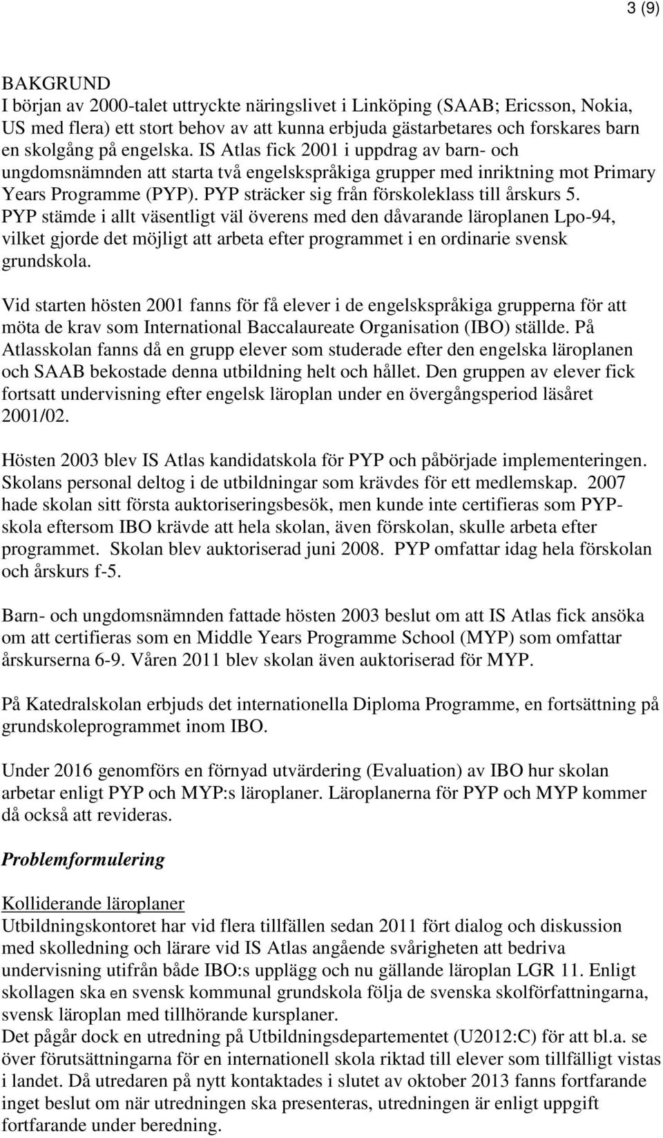 PYP sträcker sig från förskoleklass till årskurs 5.