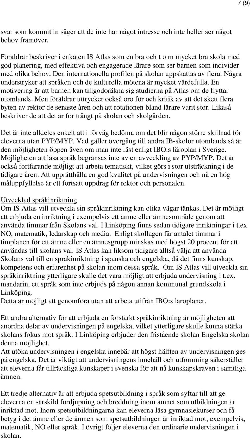 Den internationella profilen på skolan uppskattas av flera. Några understryker att språken och de kulturella mötena är mycket värdefulla.