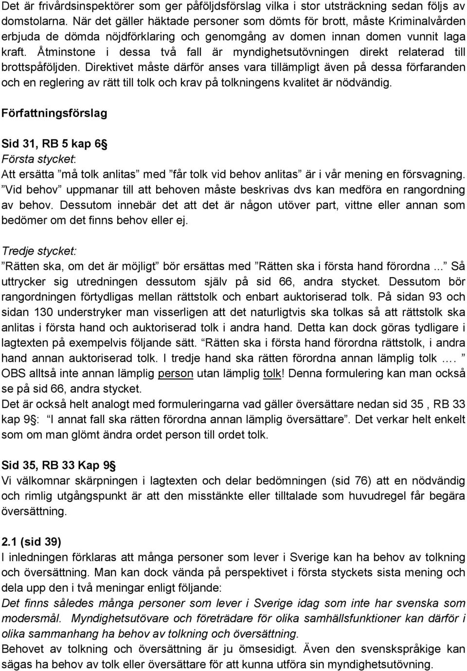 Åtminstone i dessa två fall är myndighetsutövningen direkt relaterad till brottspåföljden.