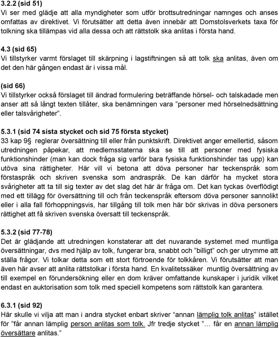 3 (sid 65) Vi tillstyrker varmt förslaget till skärpning i lagstiftningen så att tolk ska anlitas, även om det den här gången endast är i vissa mål.