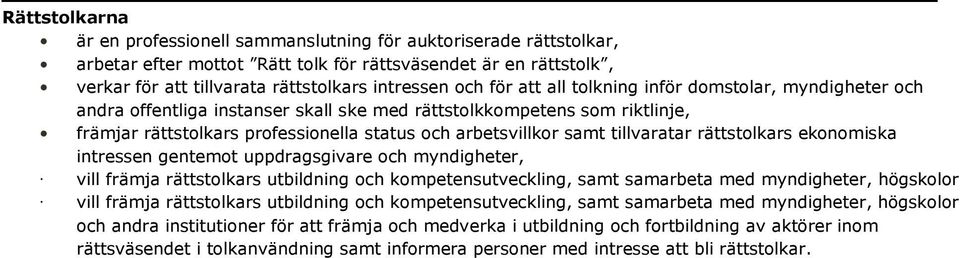 tillvaratar rättstolkars ekonomiska intressen gentemot uppdragsgivare och myndigheter, vill främja rättstolkars utbildning och kompetensutveckling, samt samarbeta med myndigheter, högskolor vill