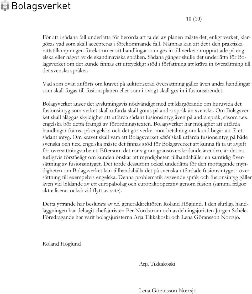 Sådana gånger skulle det underlätta för Bolagsverket om det kunde finnas ett uttryckligt stöd i författning att kräva in översättning till det svenska språket.