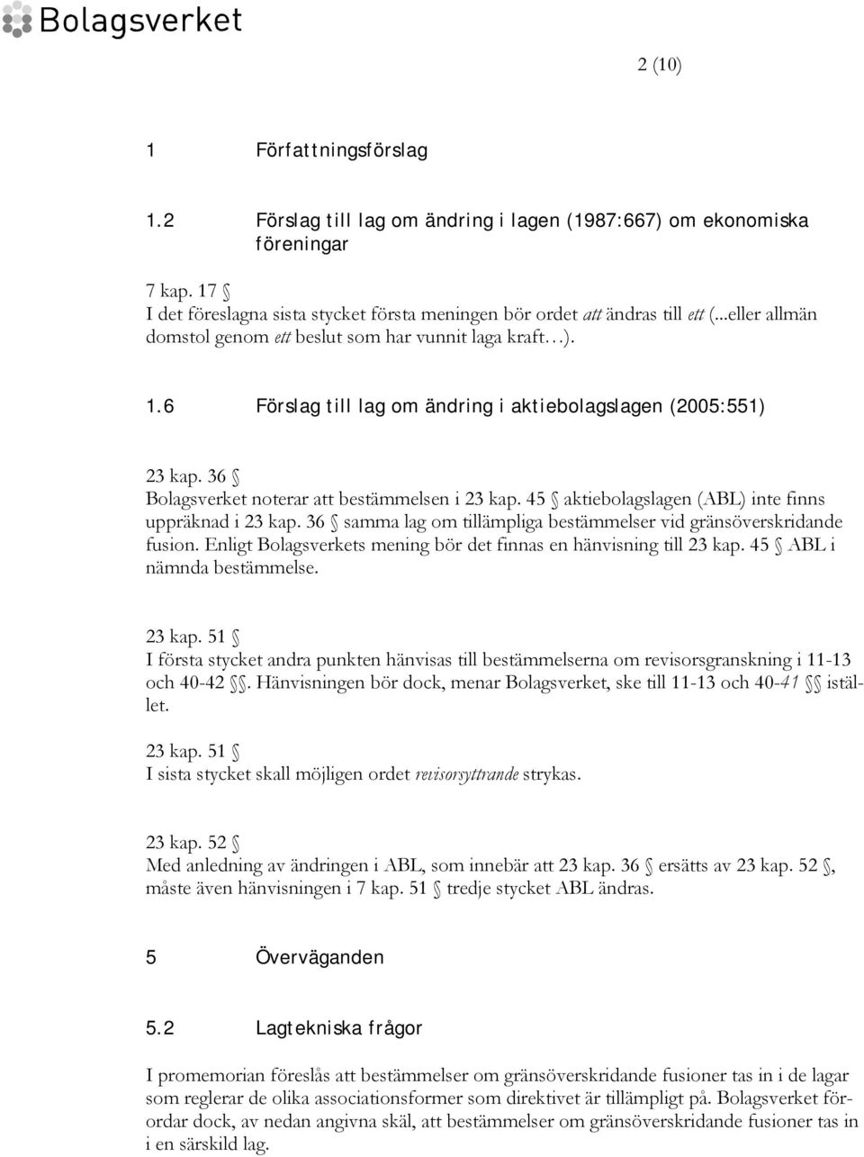 45 aktiebolagslagen (ABL) inte finns uppräknad i 23 kap. 36 samma lag om tillämpliga bestämmelser vid gränsöverskridande fusion. Enligt Bolagsverkets mening bör det finnas en hänvisning till 23 kap.