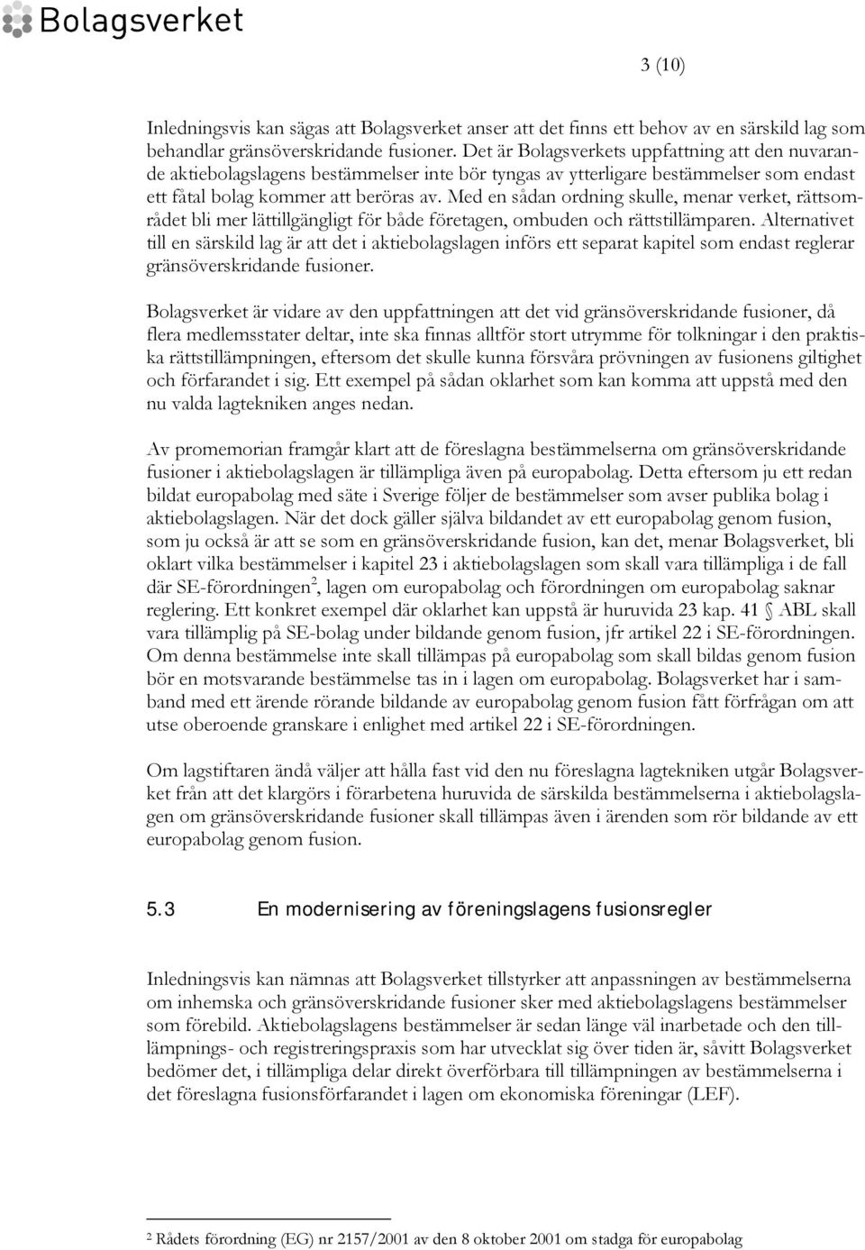 Med en sådan ordning skulle, menar verket, rättsområdet bli mer lättillgängligt för både företagen, ombuden och rättstillämparen.