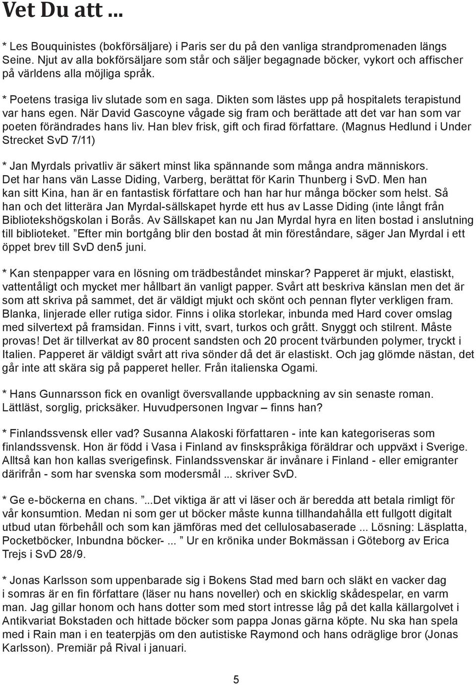 Dikten som lästes upp på hospitalets terapistund var hans egen. När David Gascoyne vågade sig fram och berättade att det var han som var poeten förändrades hans liv.