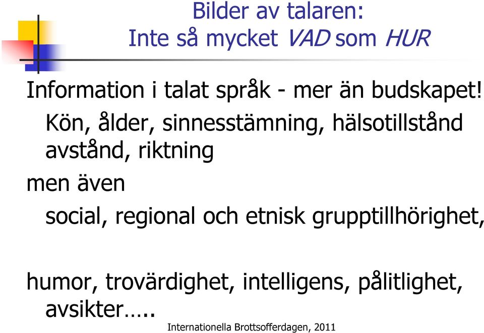 Kön, ålder, sinnesstämning, hälsotillstånd avstånd, riktning men