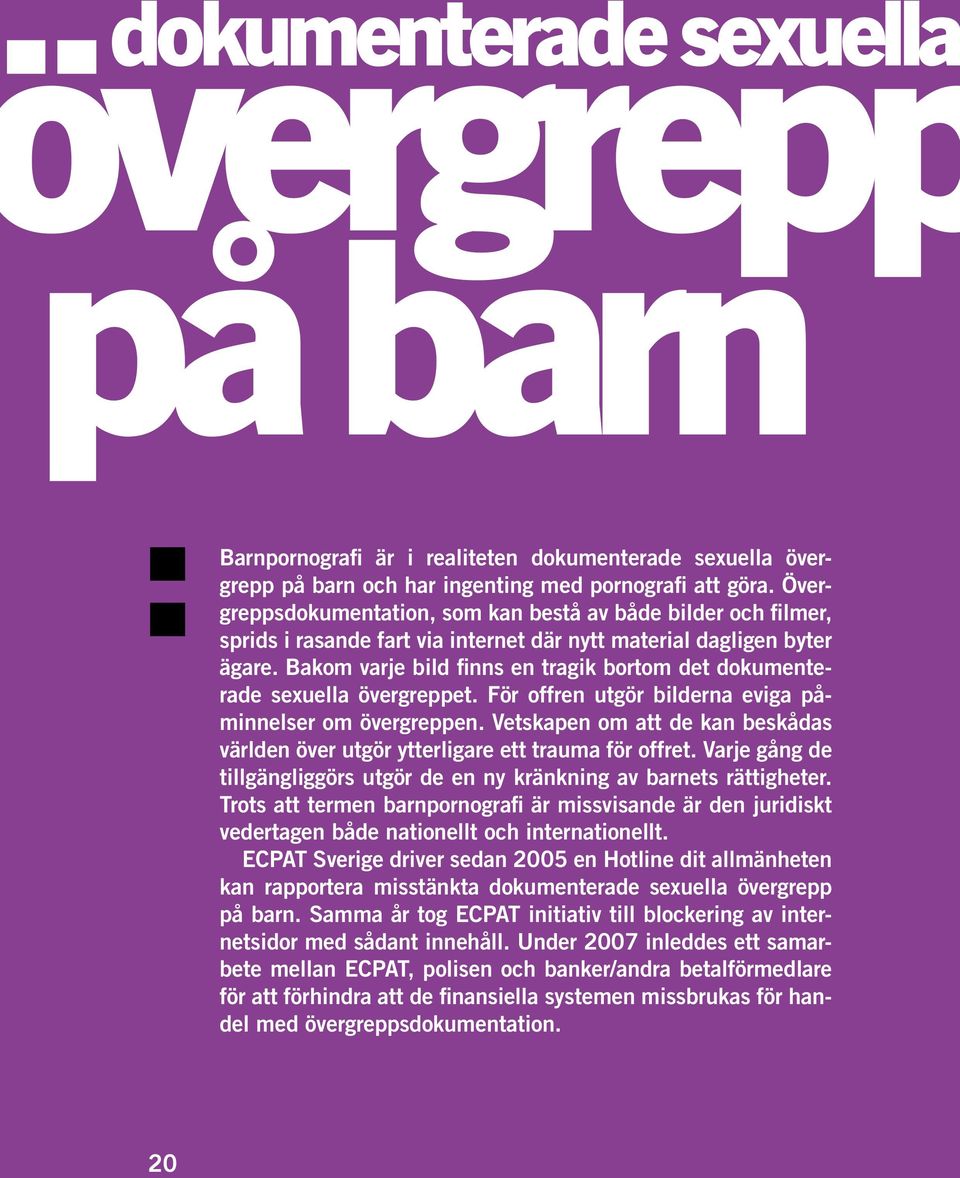 Bakom varje bild finns en tragik bortom det dokumenterade sexuella övergreppet. För offren utgör bilderna eviga påminnelser om övergreppen.