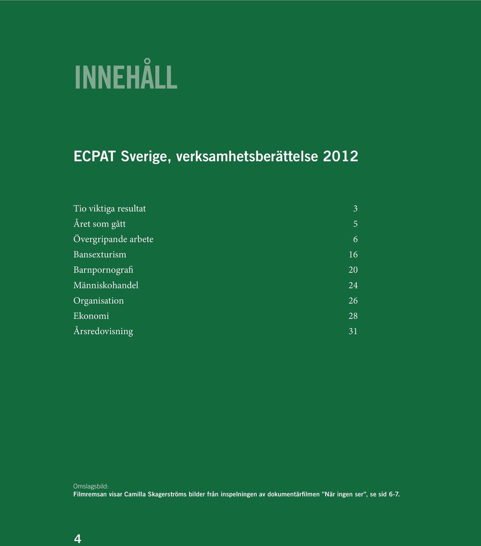 Organisation 26 Ekonomi 28 Årsredovisning 31 Omslagsbild: Filmremsan visar Camilla