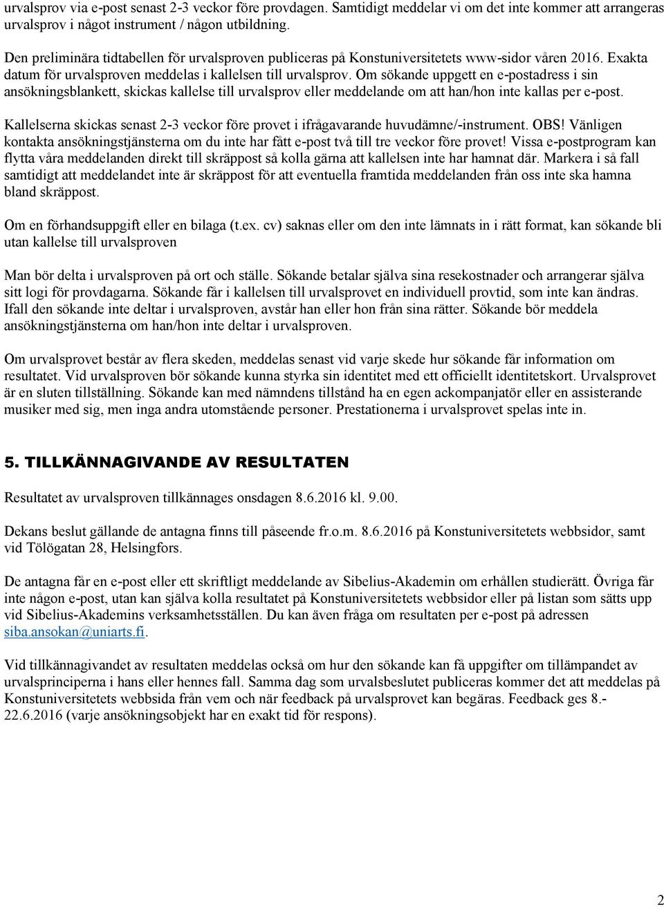 Om sökande uppgett en e-postadress i sin ansökningsblankett, skickas kallelse till urvalsprov eller meddelande om att han/hon inte kallas per e-post.