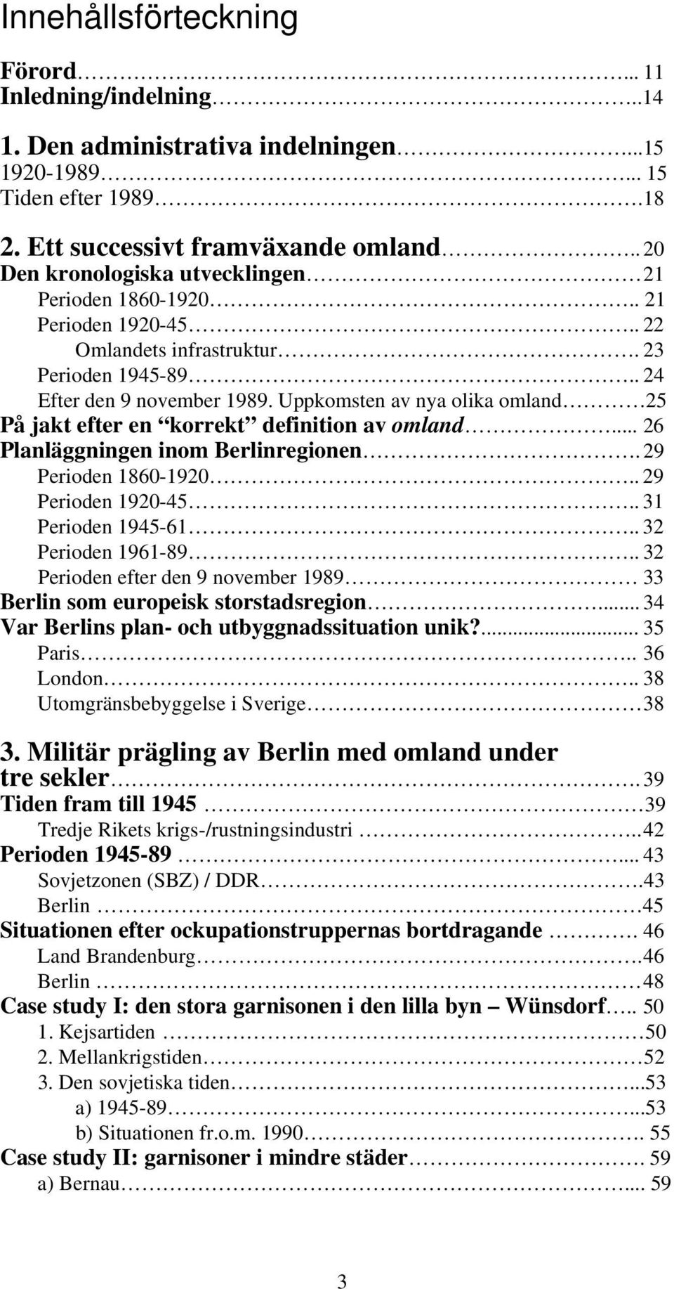 Uppkomsten av nya olika omland 25 På jakt efter en korrekt definition av omland... 26 Planläggningen inom Berlinregionen. 29 Perioden 1860-1920.. 29 Perioden 1920-45.. 31 Perioden 1945-61.