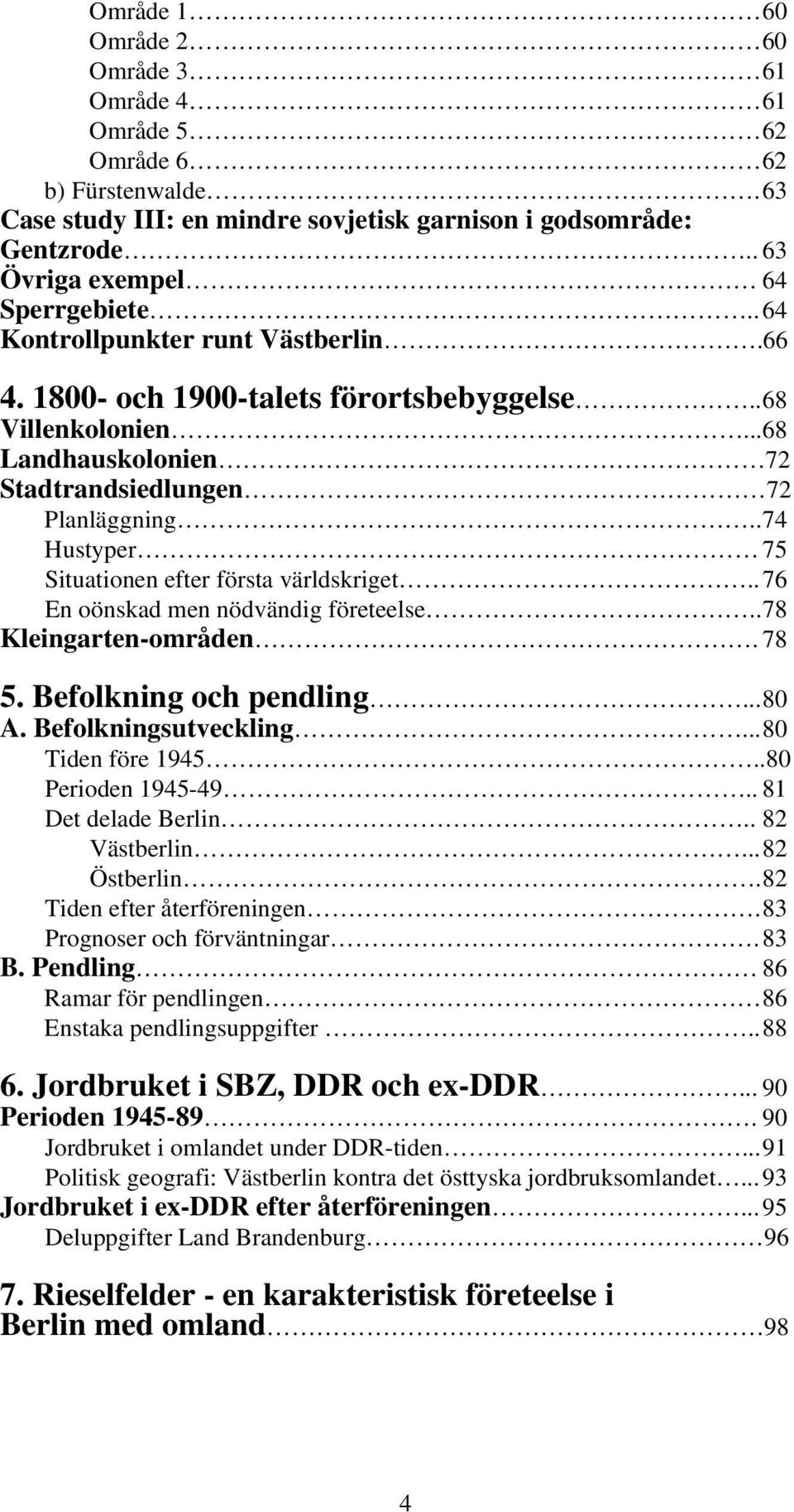 . 74 Hustyper 75 Situationen efter första världskriget.. 76 En oönskad men nödvändig företeelse.. 78 Kleingarten-områden. 78 5. Befolkning och pendling... 80 A. Befolkningsutveckling.