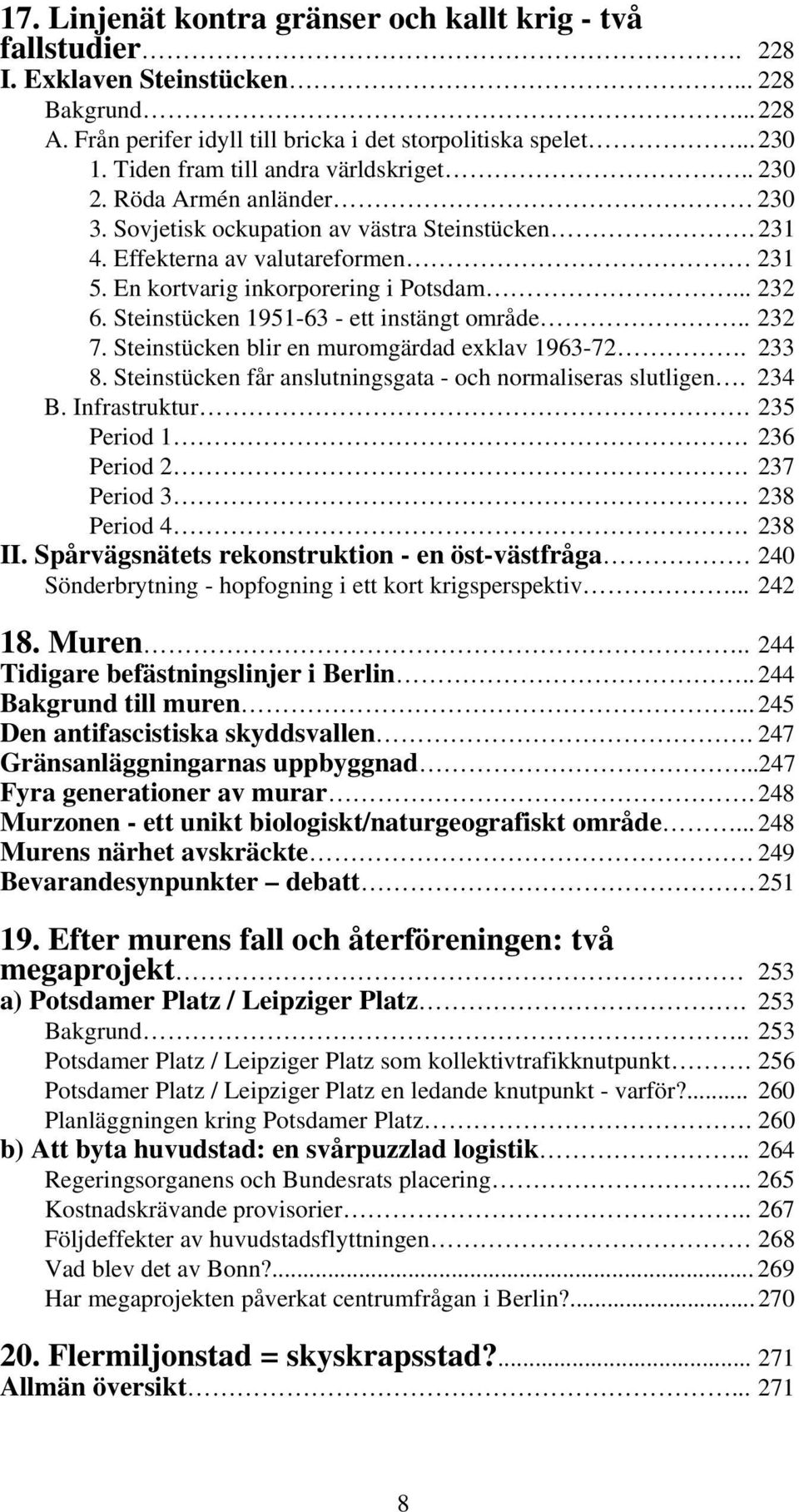 .. 232 6. Steinstücken 1951-63 - ett instängt område.. 232 7. Steinstücken blir en muromgärdad exklav 1963-72. 233 8. Steinstücken får anslutningsgata - och normaliseras slutligen. 234 B.