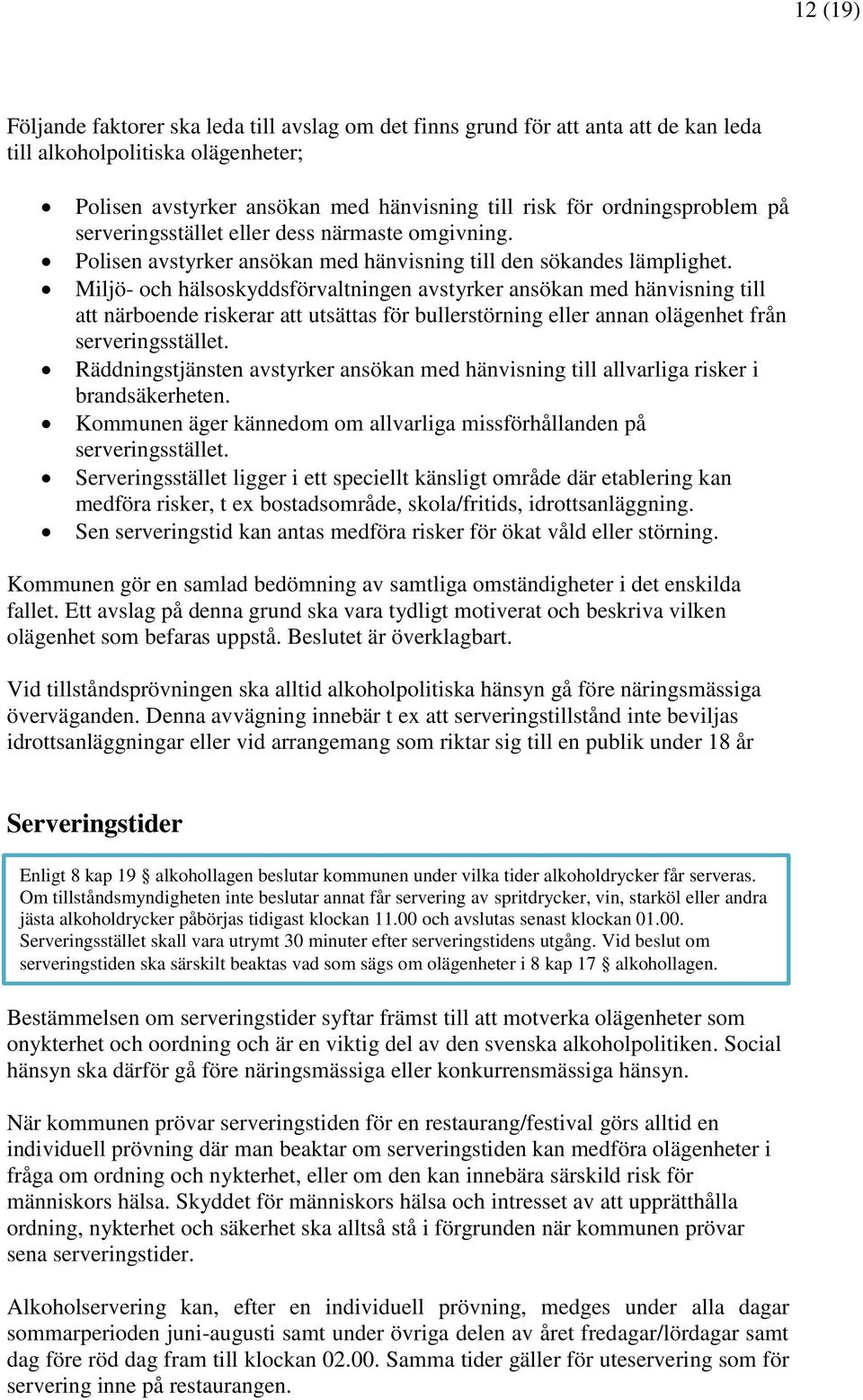 Miljö- och hälsoskyddsförvaltningen avstyrker ansökan med hänvisning till att närboende riskerar att utsättas för bullerstörning eller annan olägenhet från serveringsstället.