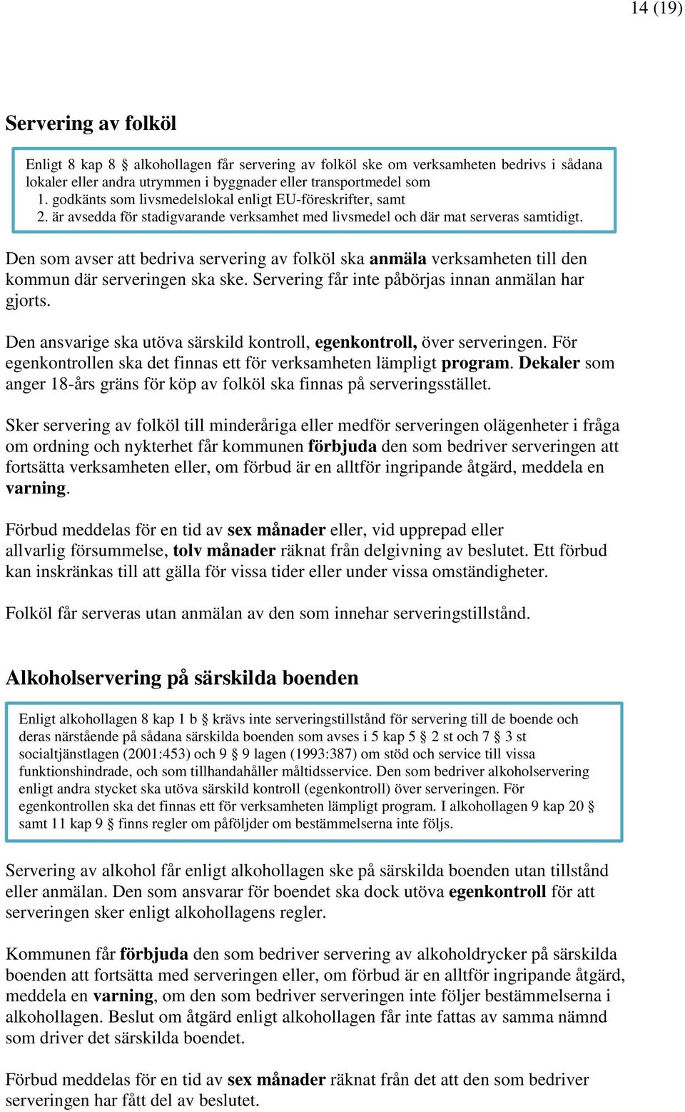 Den som avser att bedriva servering av folköl ska anmäla verksamheten till den kommun där serveringen ska ske. Servering får inte påbörjas innan anmälan har gjorts.