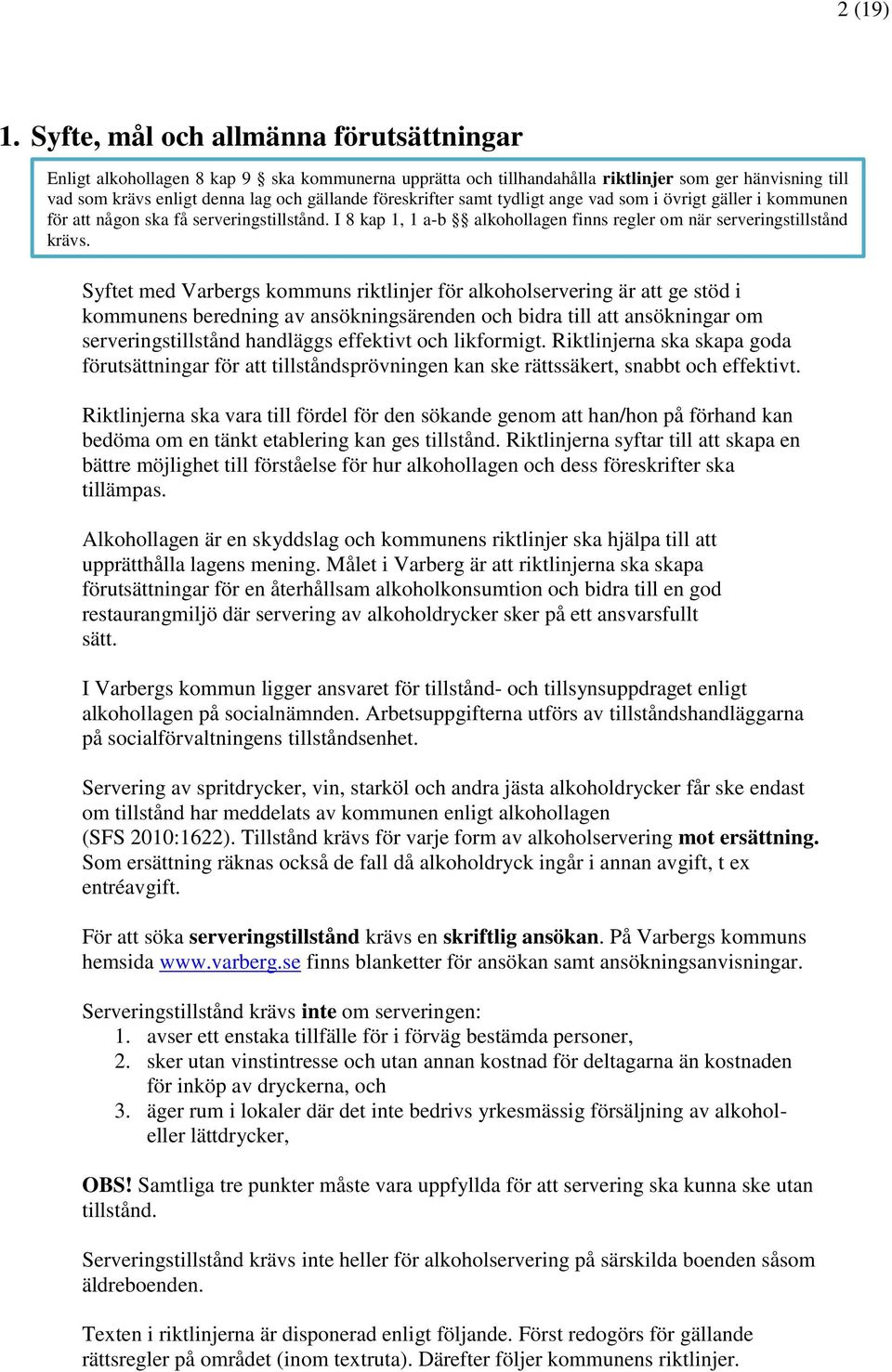 föreskrifter samt tydligt ange vad som i övrigt gäller i kommunen för att någon ska få serveringstillstånd. I 8 kap 1, 1 a-b alkohollagen finns regler om när serveringstillstånd krävs.