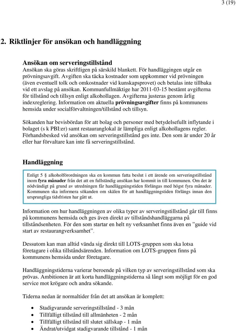 Kommunfullmäktige har 2011-03-15 bestämt avgifterna för tillstånd och tillsyn enligt alkohollagen. Avgifterna justeras genom årlig indexreglering.