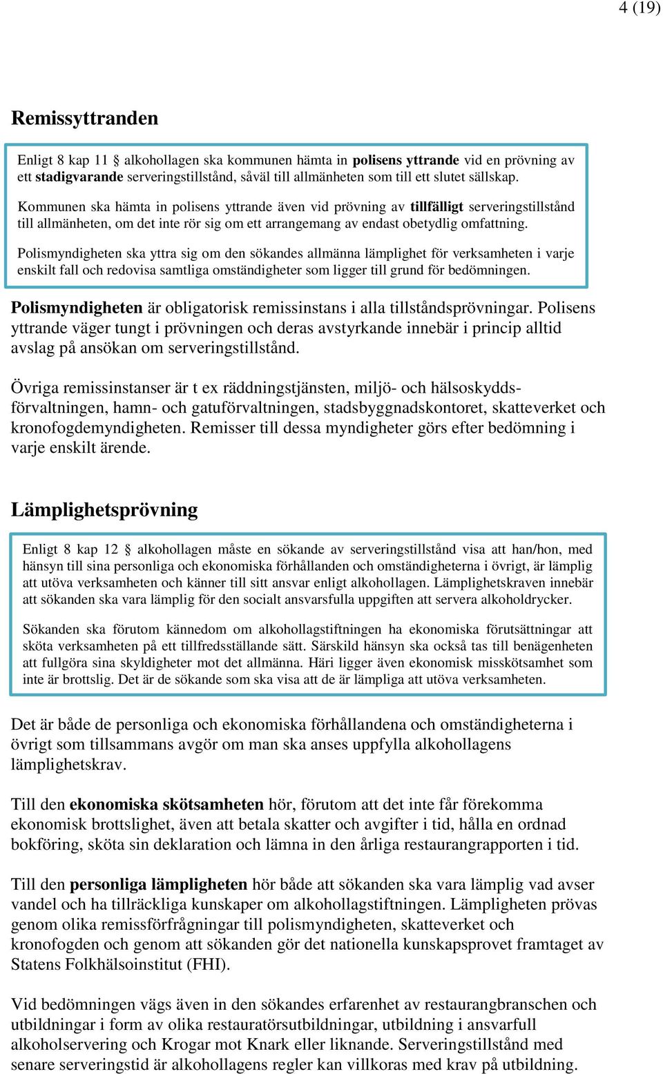 Polismyndigheten ska yttra sig om den sökandes allmänna lämplighet för verksamheten i varje enskilt fall och redovisa samtliga omständigheter som ligger till grund för bedömningen.