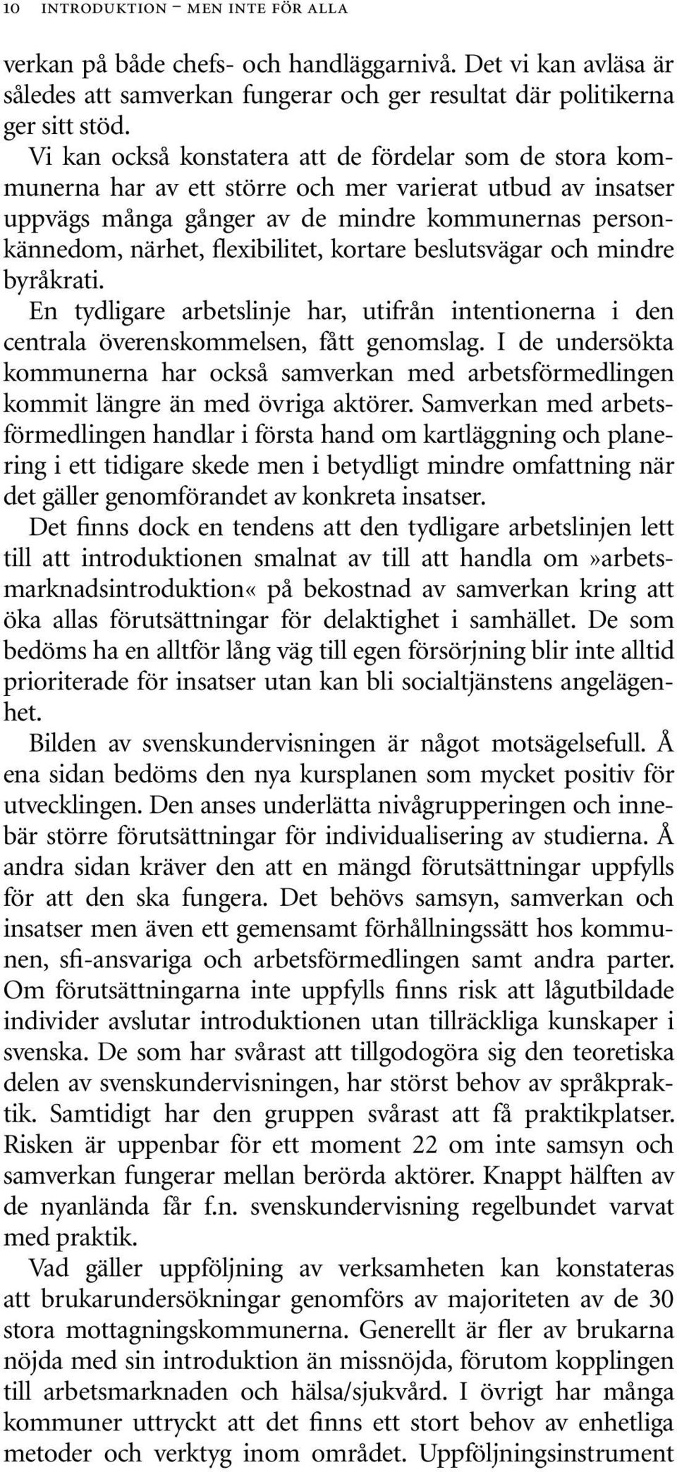 flexibilitet, kortare beslutsvägar och mindre byråkrati. En tydligare arbetslinje har, utifrån intentionerna i den centrala överenskommelsen, fått genomslag.