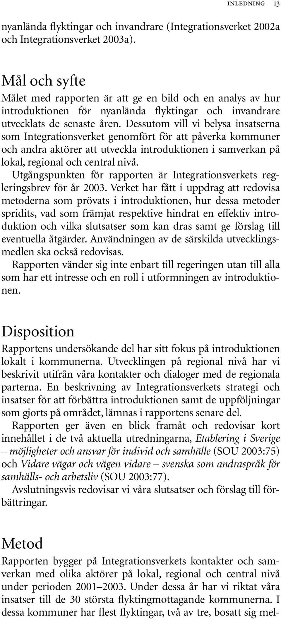 Dessutom vill vi belysa insatserna som Integrationsverket genomfört för att påverka kommuner och andra aktörer att utveckla introduktionen i samverkan på lokal, regional och central nivå.