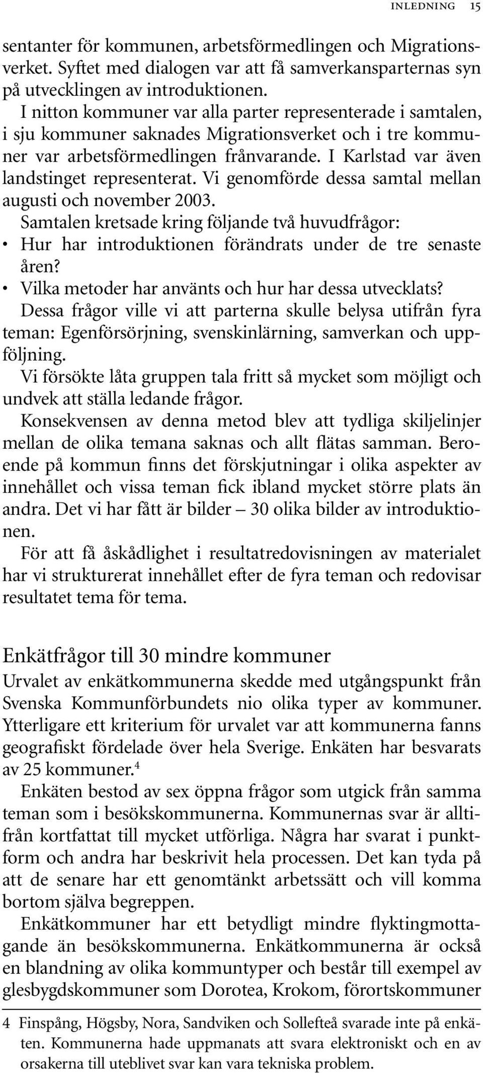 I Karlstad var även landstinget representerat. Vi genomförde dessa samtal mellan augusti och november 2003.