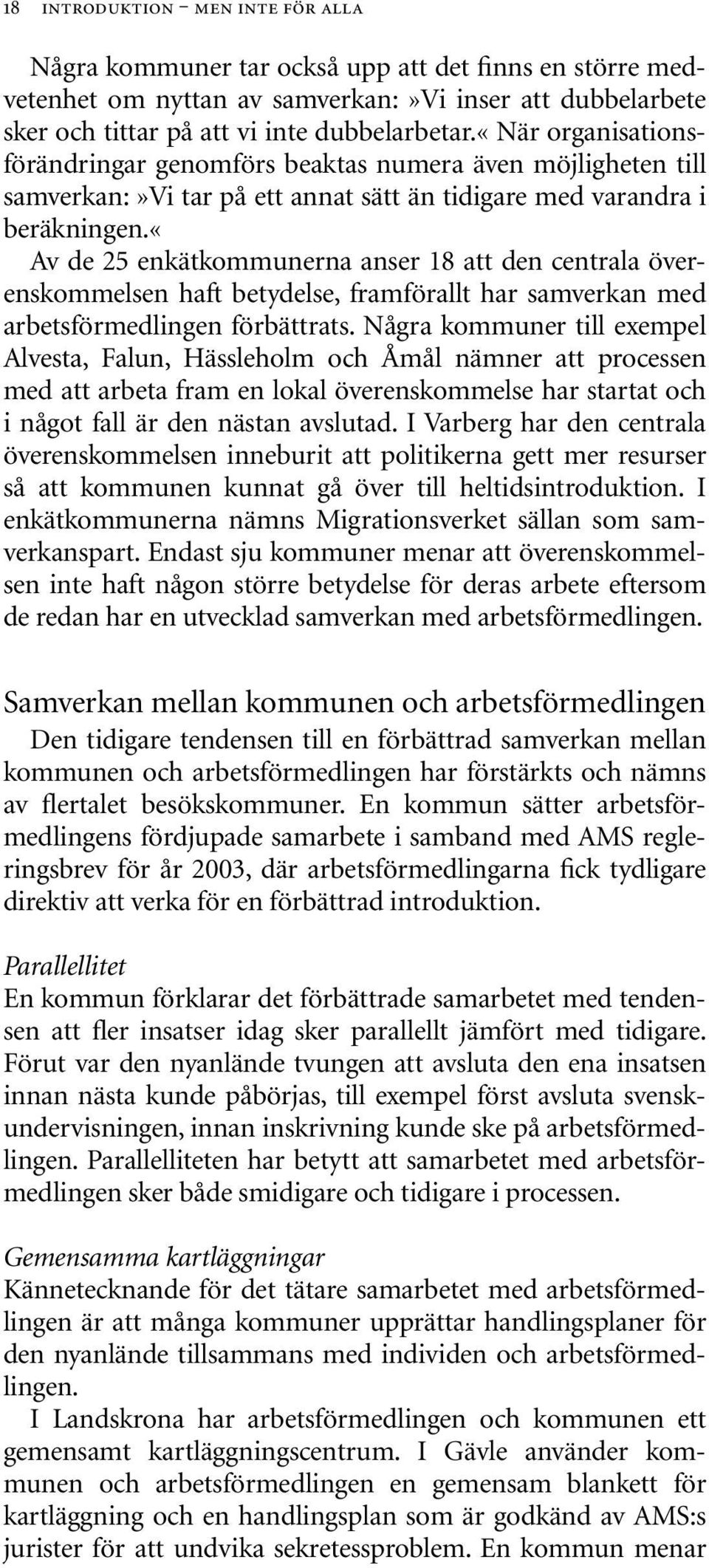 «av de 25 enkätkommunerna anser 18 att den centrala överenskommelsen haft betydelse, framförallt har samverkan med arbetsförmedlingen förbättrats.