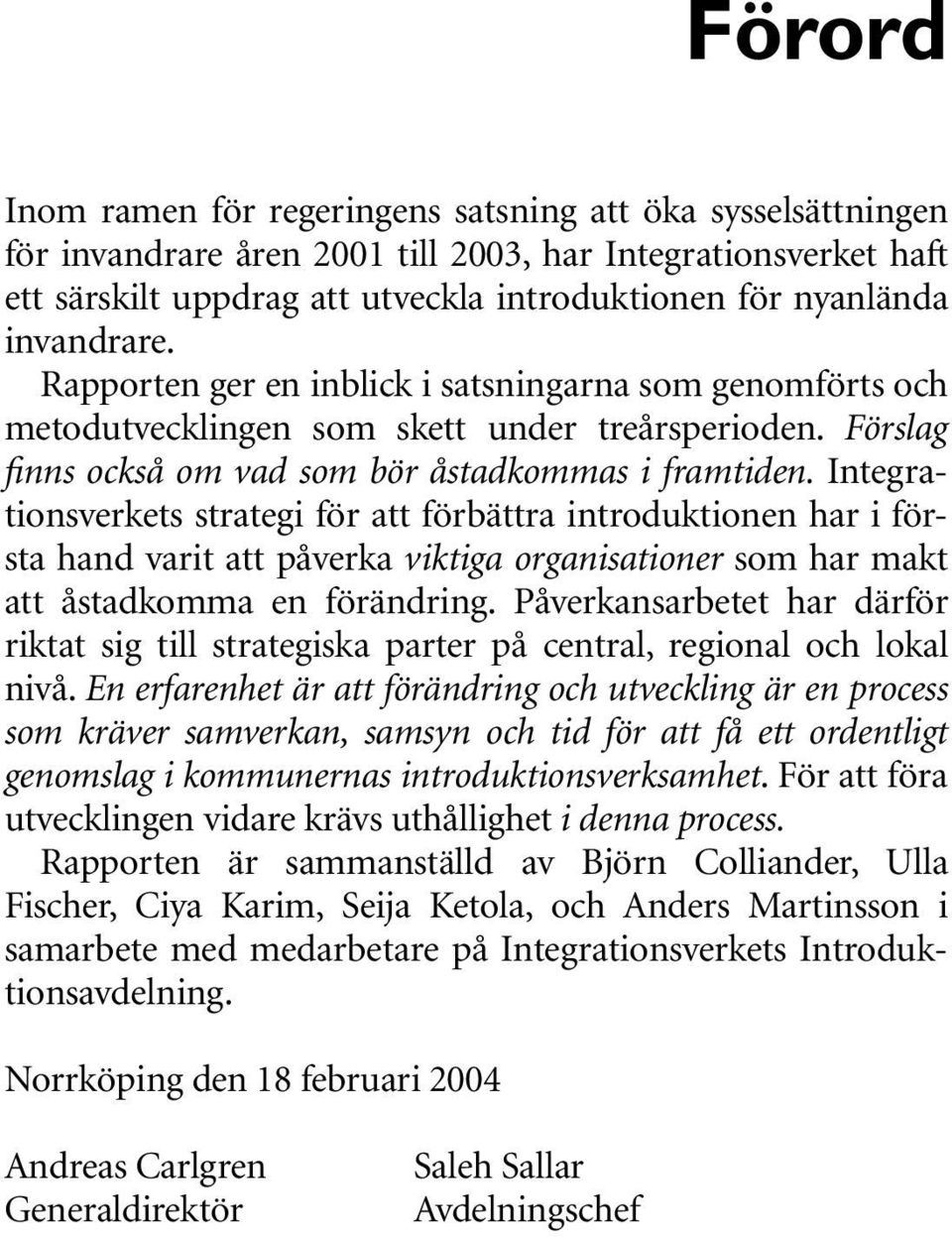 Integrationsverkets strategi för att förbättra introduktionen har i första hand varit att påverka viktiga organisationer som har makt att åstadkomma en förändring.