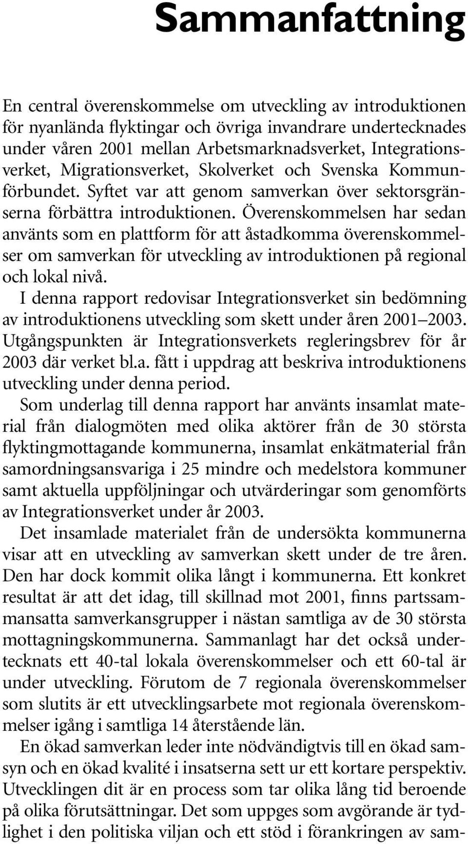 Överenskommelsen har sedan använts som en plattform för att åstadkomma överenskommelser om samverkan för utveckling av introduktionen på regional och lokal nivå.