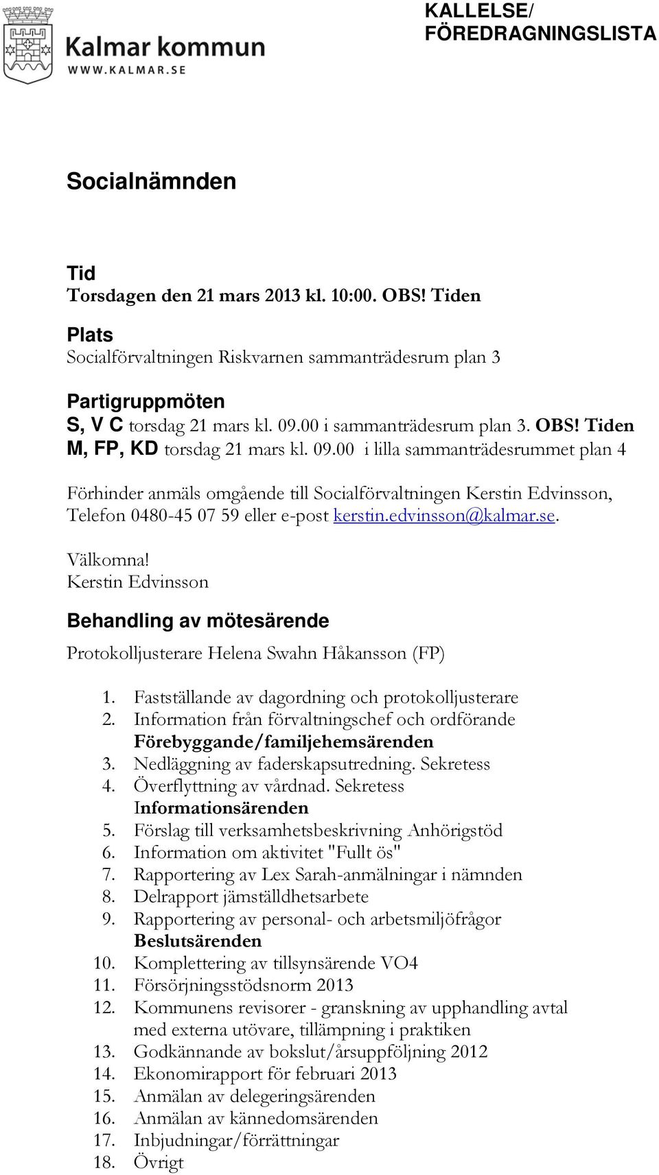 00 i lilla sammanträdesrummet plan 4 Förhinder anmäls omgående till Socialförvaltningen Kerstin Edvinsson, Telefon 0480-45 07 59 eller e-post kerstin.edvinsson@kalmar.se. Välkomna!