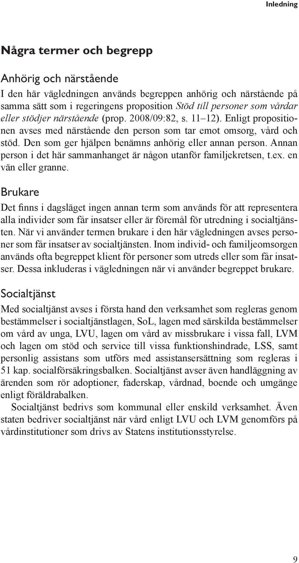 Annan person i det här sammanhanget är någon utanför familjekretsen, t.ex. en vän eller granne.