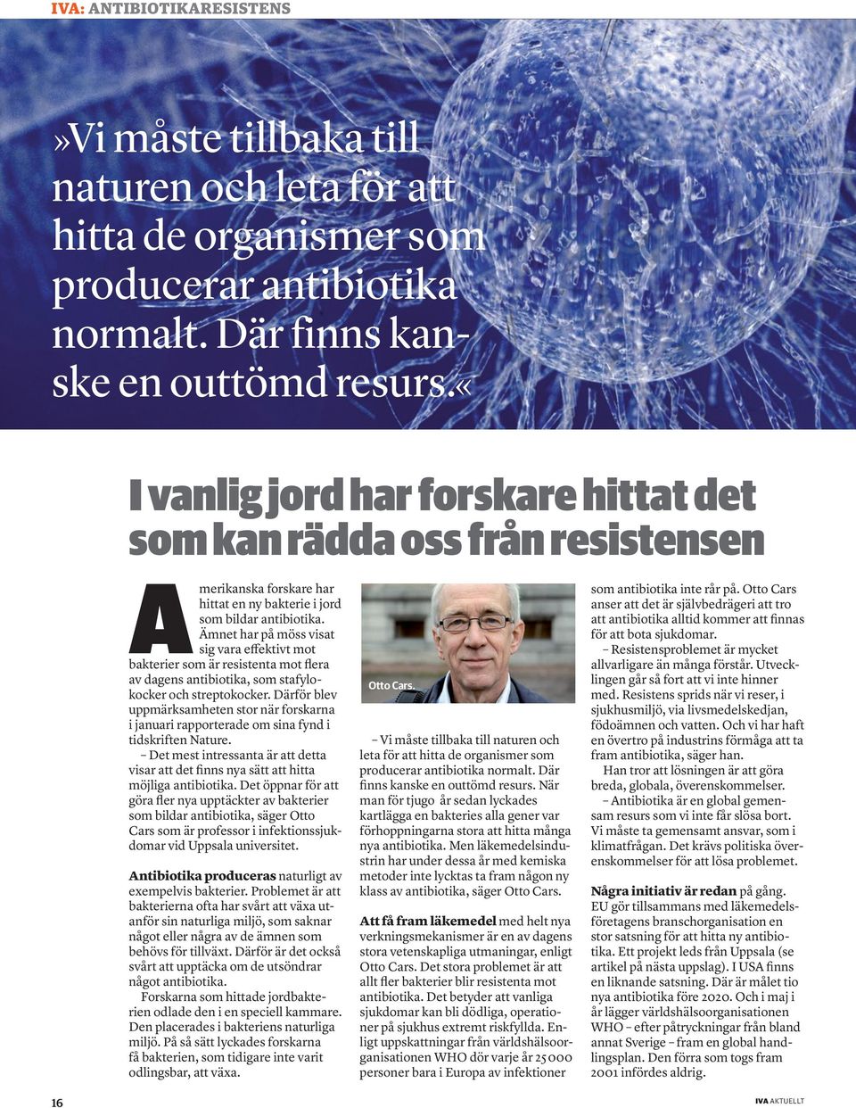 Ämnet har på möss visat sig vara effektivt mot bakterier som är resistenta mot flera av dagens antibiotika, som stafylokocker och streptokocker.