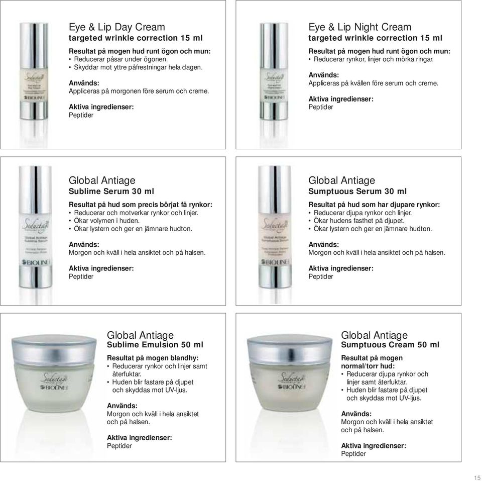 Appliceras på kvällen före serum och creme. Peptider Global Antiage Sublime Serum 30 ml Resultat på hud som precis börjat få rynkor: Reducerar och motverkar rynkor och linjer. Ökar volymen i huden.