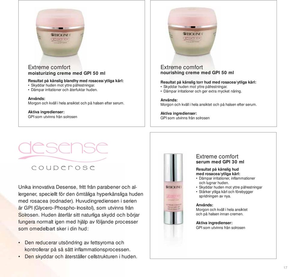 GPI som utvinns från solrosen Extreme comfort nourishing creme med GPI 50 ml Resultat på känslig torr hud med rosacea/ytliga kärl: Skyddar huden mot yttre påfrestningar.