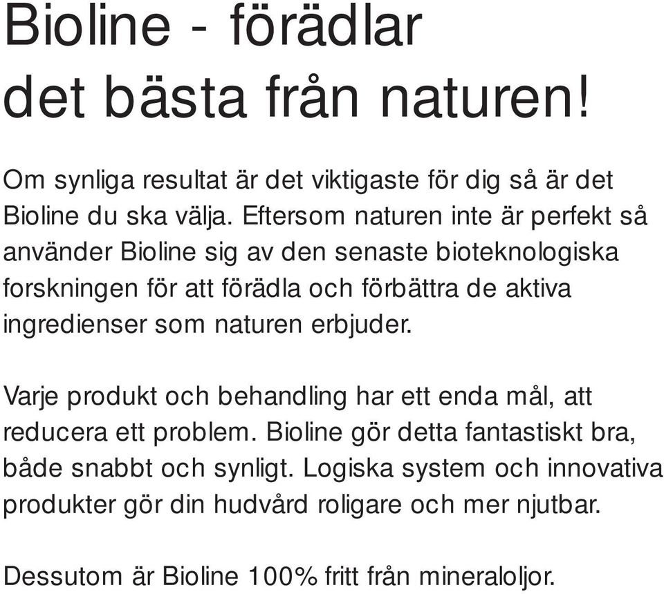 ingredienser som naturen erbjuder. Varje produkt och behandling har ett enda mål, att reducera ett problem.