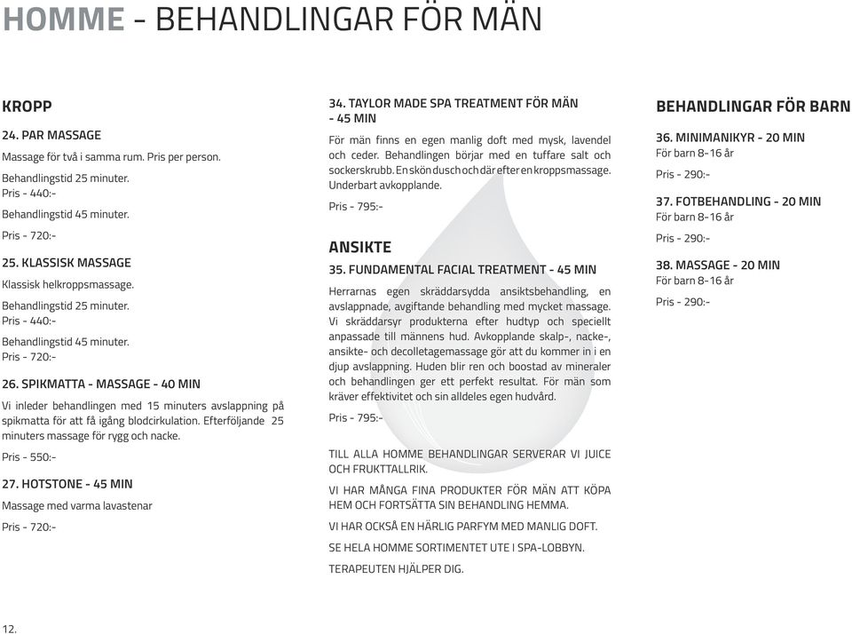 Spikmatta - massage - 40 MIN Vi inleder behandlingen med 15 minuters avslappning på spikmatta för att få igång blodcirkulation. Efterföljande 25 minuters massage för rygg och nacke. Pris - 550:- 27.