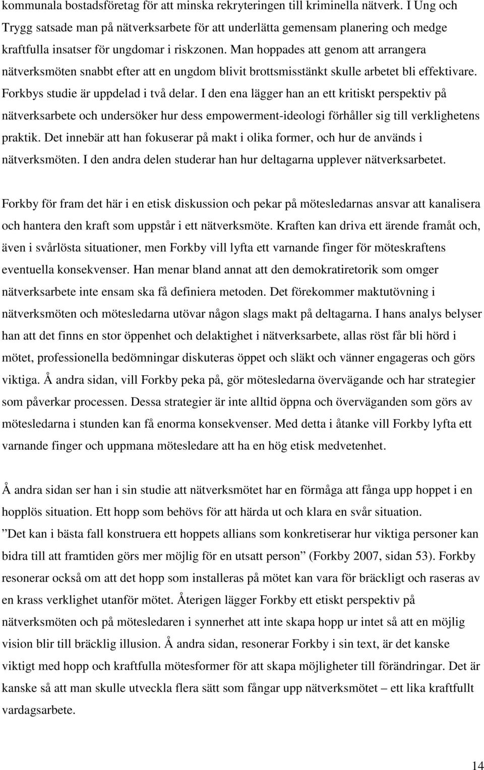 Man hoppades att genom att arrangera nätverksmöten snabbt efter att en ungdom blivit brottsmisstänkt skulle arbetet bli effektivare. Forkbys studie är uppdelad i två delar.