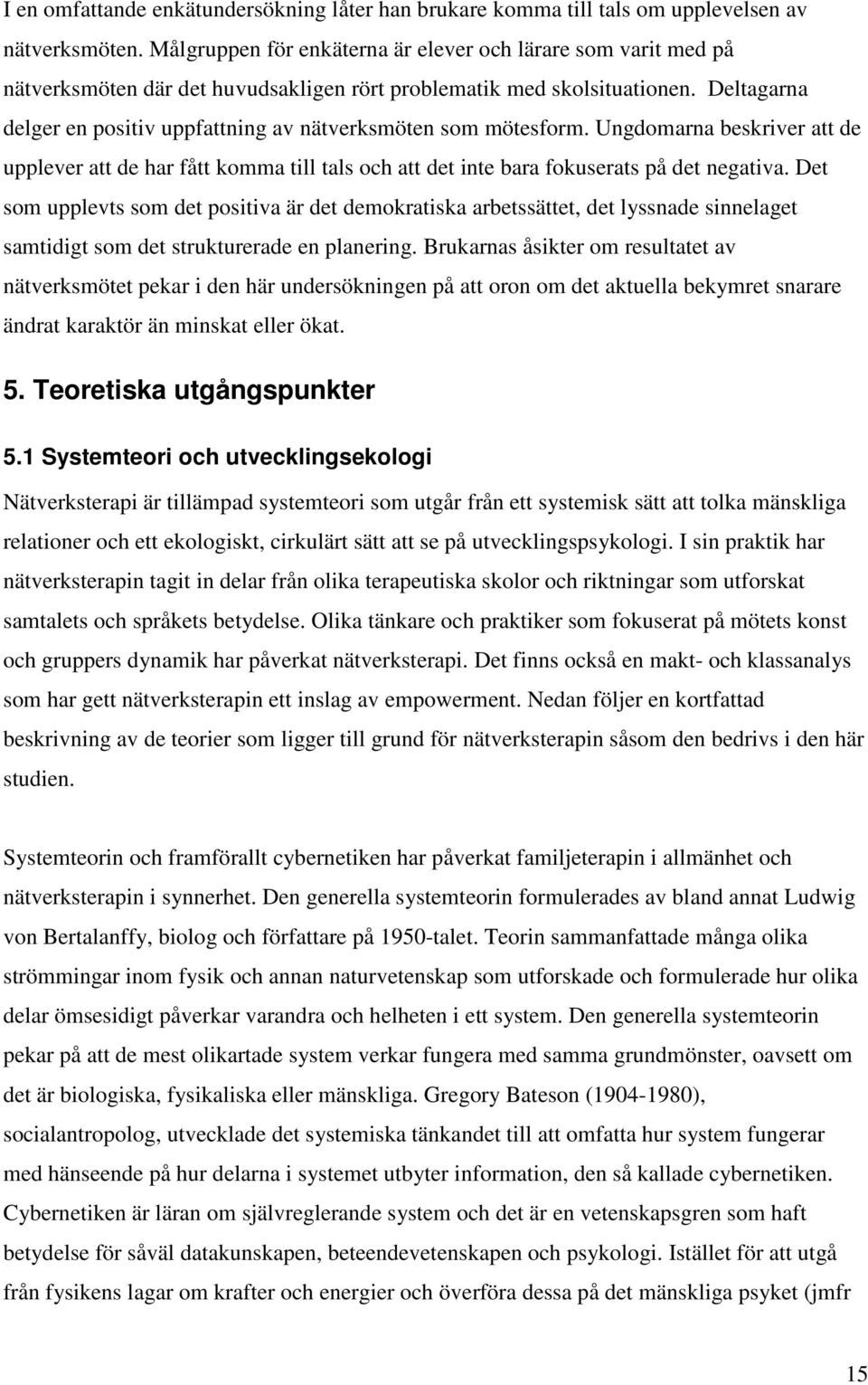 Deltagarna delger en positiv uppfattning av nätverksmöten som mötesform. Ungdomarna beskriver att de upplever att de har fått komma till tals och att det inte bara fokuserats på det negativa.