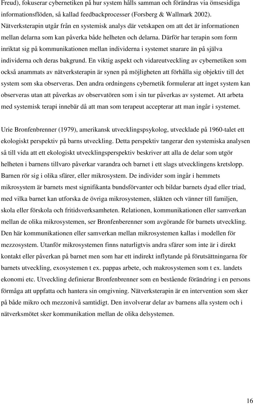 Därför har terapin som form inriktat sig på kommunikationen mellan individerna i systemet snarare än på själva individerna och deras bakgrund.