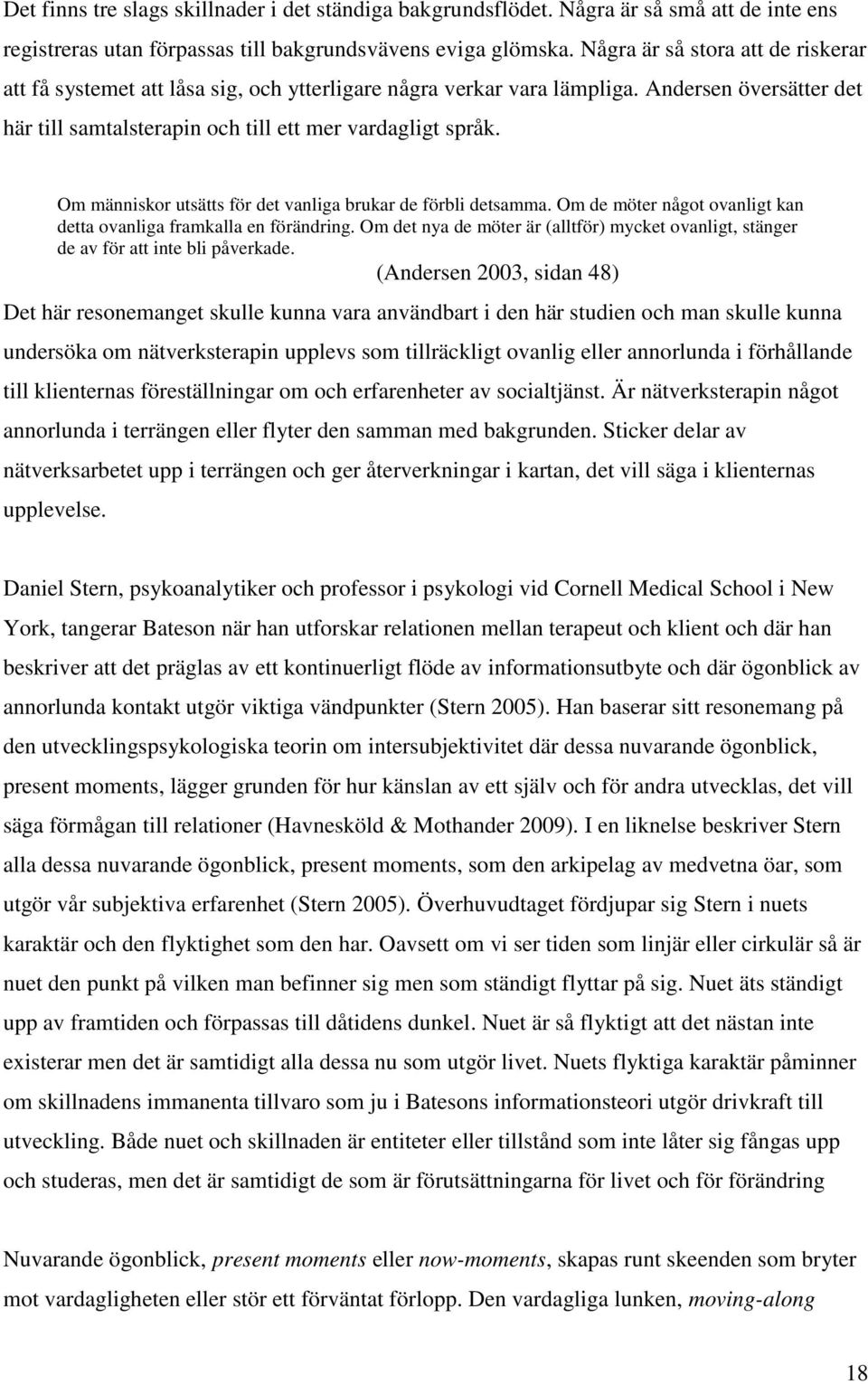 Om människor utsätts för det vanliga brukar de förbli detsamma. Om de möter något ovanligt kan detta ovanliga framkalla en förändring.