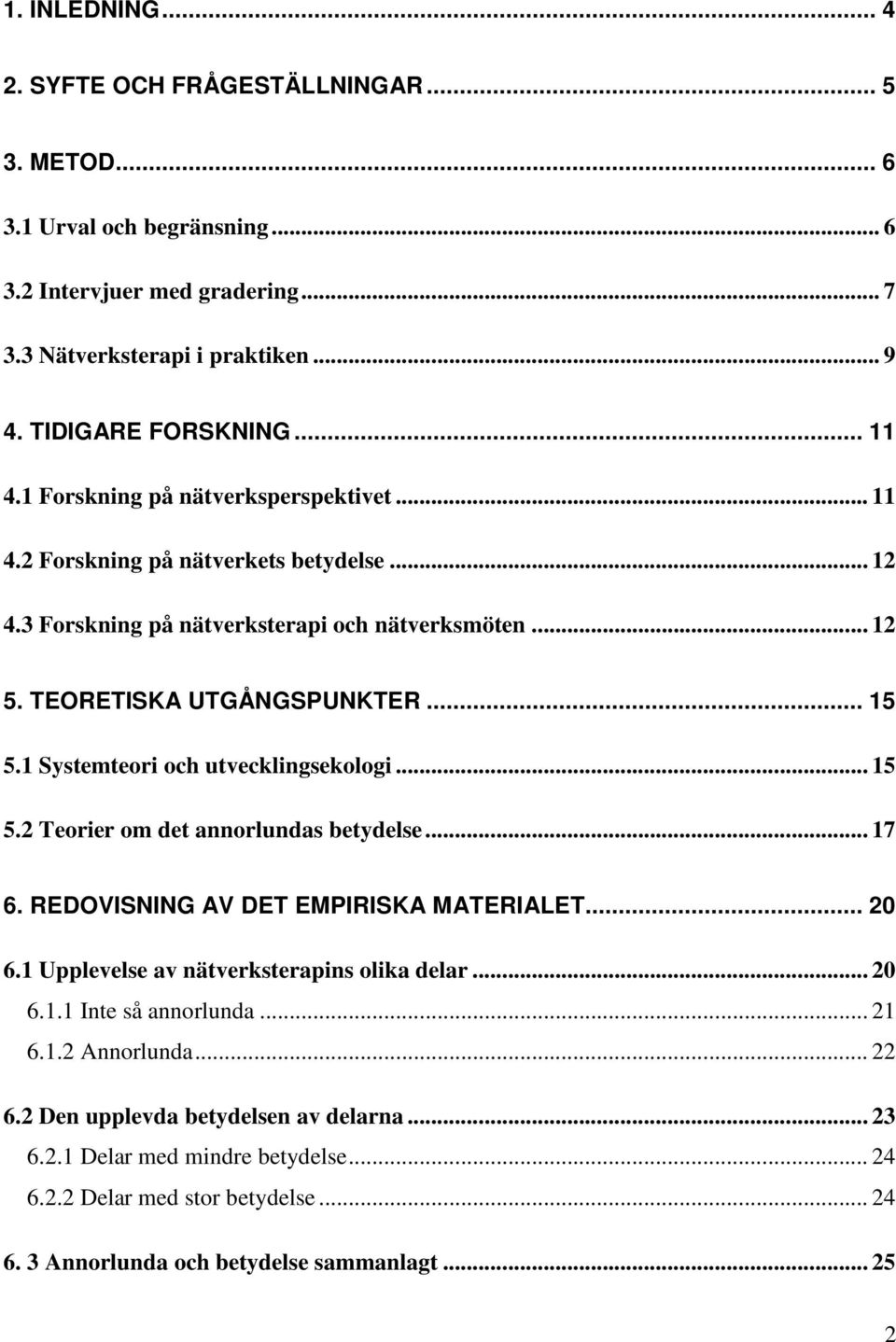 1 Systemteori och utvecklingsekologi... 15 5.2 Teorier om det annorlundas betydelse... 17 6. REDOVISNING AV DET EMPIRISKA MATERIALET... 20 6.1 Upplevelse av nätverksterapins olika delar... 20 6.1.1 Inte så annorlunda.