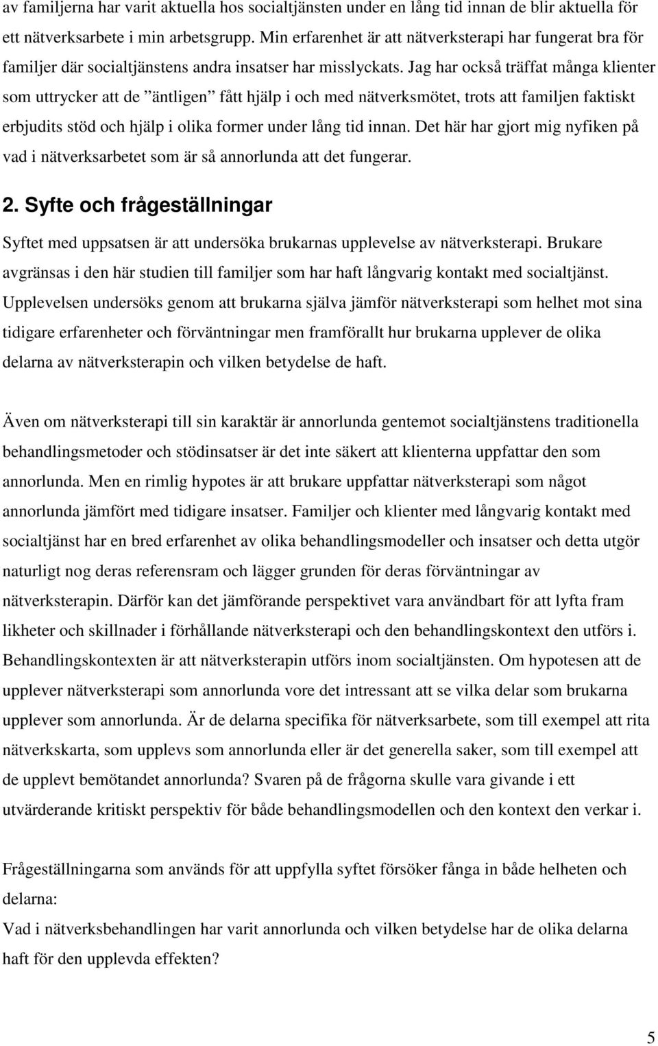 Jag har också träffat många klienter som uttrycker att de äntligen fått hjälp i och med nätverksmötet, trots att familjen faktiskt erbjudits stöd och hjälp i olika former under lång tid innan.