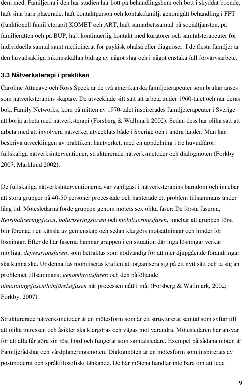 familjeterapi) KOMET och ART, haft samarbetssamtal på socialtjänsten, på familjerätten och på BUP, haft kontinuerlig kontakt med kuratorer och samtalsterapeuter för individuella samtal samt